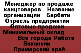 Менеджер по продаже канцтоваров › Название организации ­ Барбати › Отрасль предприятия ­ Оптовые продажи › Минимальный оклад ­ 150 000 - Все города Работа » Вакансии   . Приморский край,Спасск-Дальний г.